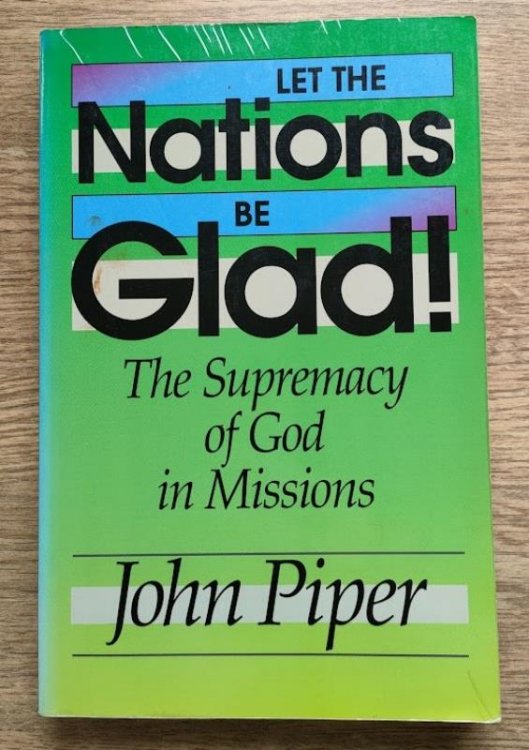 Let the Nations be Glad: The Supremacy of God in Missions