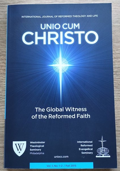 Unio Cum Christo: Vol 1, No 1-2: Fall 2015: The Global Witness of the Reformed Faith