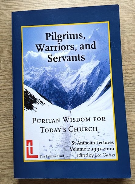 Pilgrims, Warriors, and Servants: Puritan Wisdom for Today's Church (St Antholin Lectures: Volume 1: 1991-2000)