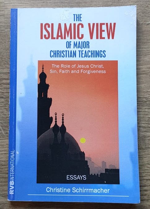 The Islamic View of Major Christian Teachings: The Role of Jesus Christ, Sin, Faith and Forgiveness: Essays