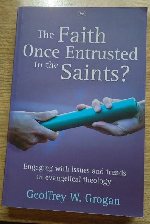 The Faith Once Entrusted to the Saints Engaging with Issues and Trends in Evangelical Theology