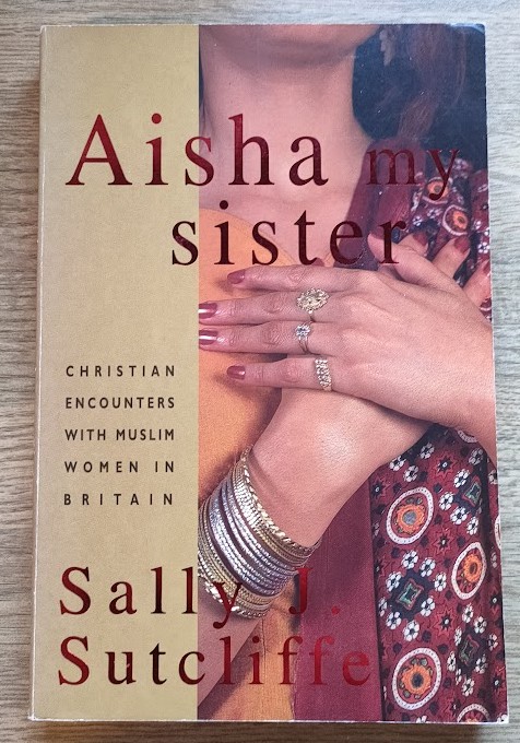 Aisha My Sister: Christian Encounters with Muslim Women in Britain