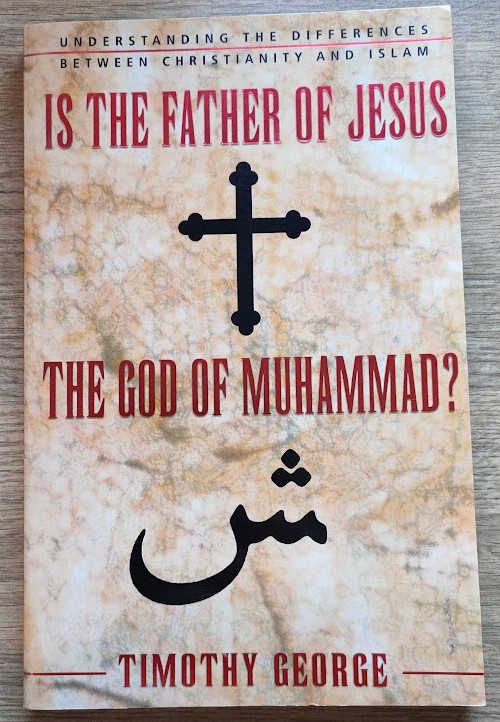 Is the Father of Jesus the God of Muhammad (Understanding the Differences Between Christianity and Islam)