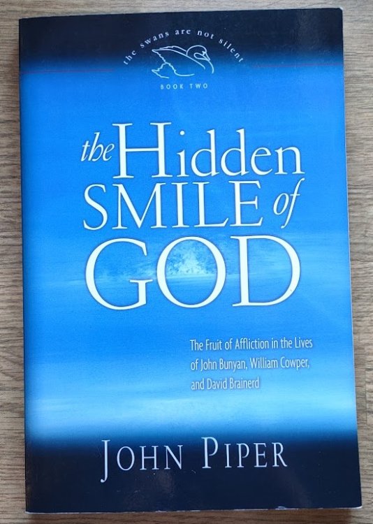 The Hidden Smile of God: The Fruit of Affliction in the Lives of John Bunyan, William Cowper, and David Brainerd (The Swans are Not Silent: Book Two)
