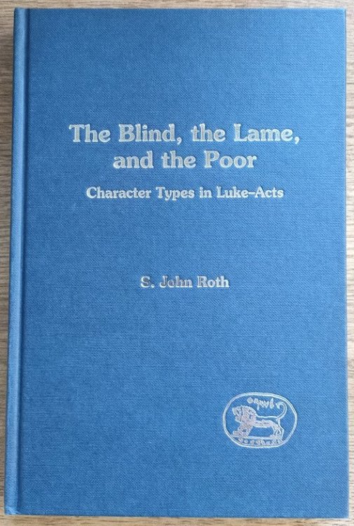 The Blind, the Lame, and the Poor: Character Types in Luke-Acts (Journal for the Study of the New Testament: Supplement Series 144)