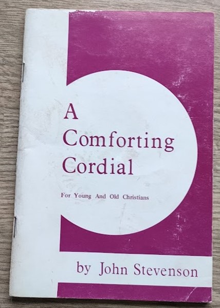A Rare Soul Strengthening and Comforting Cordial for Old and Young Christians: Or the Strange But Pleasant Life-History of John Stevenson, Land Labourer in the Parish of Dailly in Ayrshire, 1655-1728