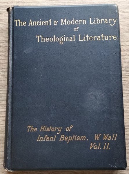 The History of Infant Baptism in Two Parts: Part II: Containing Several Things That Do Help to Illustrate the Said History