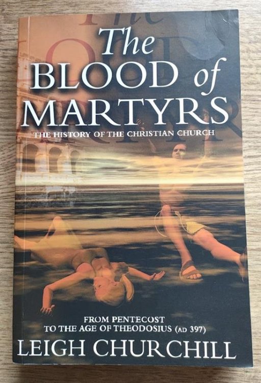The Blood of Martyrs: The History of the Christian Church (Vol 1) from Pentecost to the Age of Theodosius (AD397)