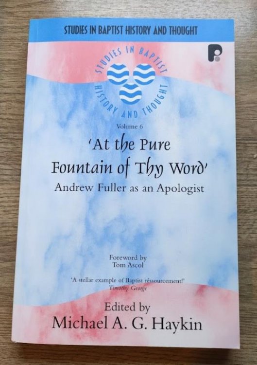 At the Pure Fountain of Thy Word: Andrew Fuller as an Apologist (Studies in Baptist History and Thought: Vol 6)