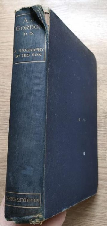 Adoniram Judson Gordon: A Biography: With Letters and Illustrative Extracts Drawn from Unpublished or Uncollected Sermons and Addresses
