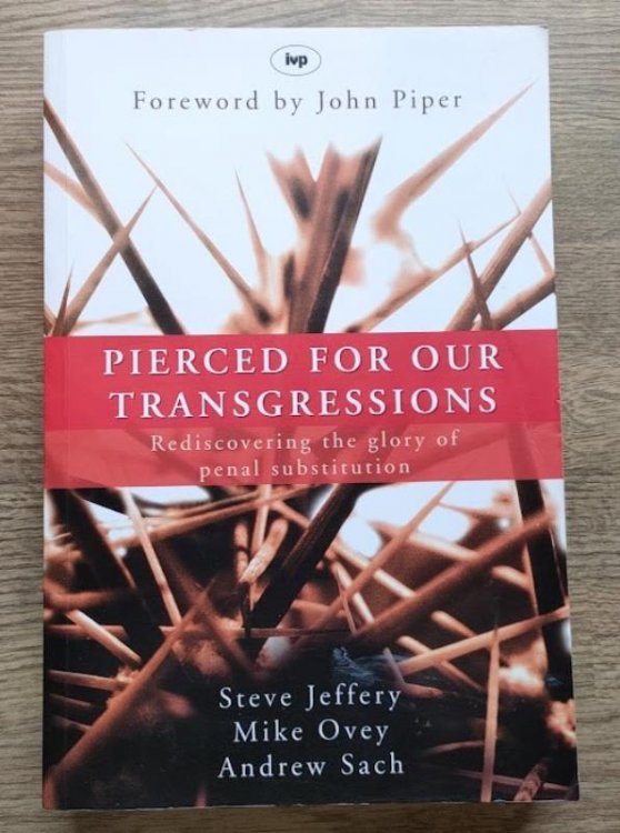 Pierced for Our Transgressions: Rediscovering the Glory of Penal Substitution