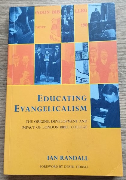 Educating Evangelicalism: The Origins, Development and Impact of London Bible College