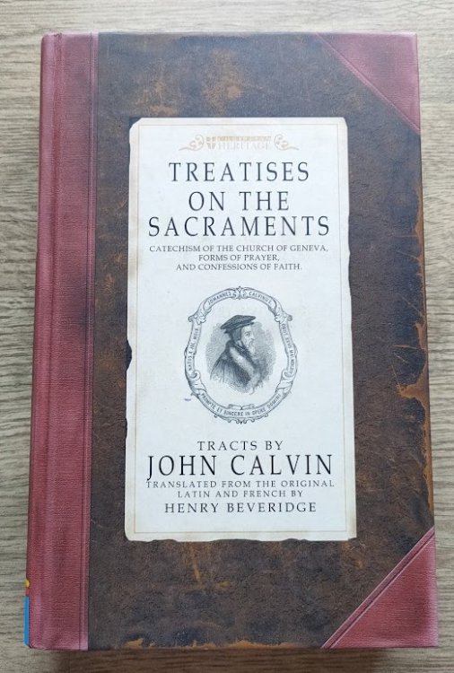 Treatises on the Sacraments: Catechism of the Church of Geneva, Forms of Prayer, and Confessions of Faith (Tracts Relating to the Reformation, Volume 2)