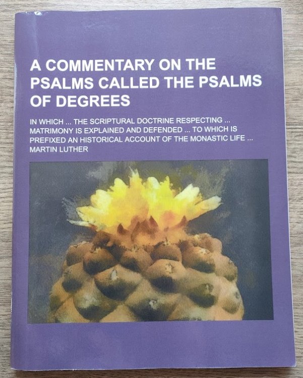 A Commentary on the Psalms Called the Psalms of Degrees; in which . the Scriptural Doctrine Respecting . Matrimony is Explained and Defended . to which is Prefixed an Historical Account of the Monastic Life
