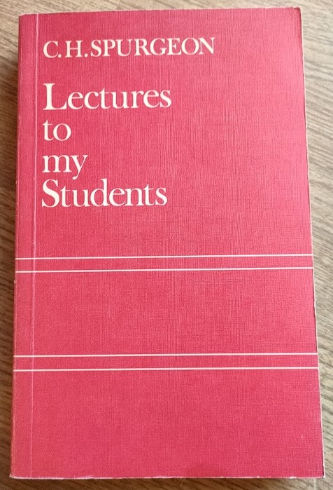 Lectures to My Students: A Selection from Addresses Delivered to the Students of the Pastors' College, Metropolitan Tabernacle