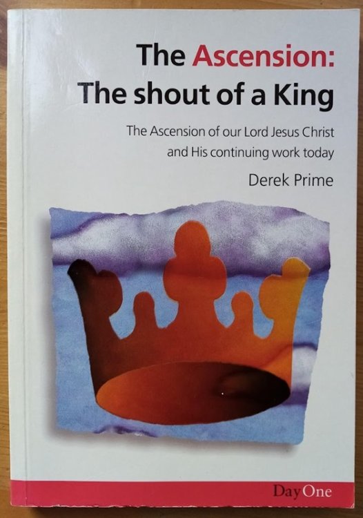 The Ascension: The Shout of a King: The Ascension of Our Lord Jesus Christ and His Continuing Work Today