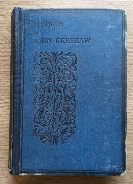 Memorials of the Mercies of a Covenant God while Travelling through the Wilderness: being The Autobiography of John Kershaw, of Rochdale: to which is added An Account of His Last Days, by his Widow
