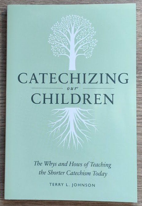 Catechizing Our Children: The Hows and Whys of Teaching the Shorter Catechism Today