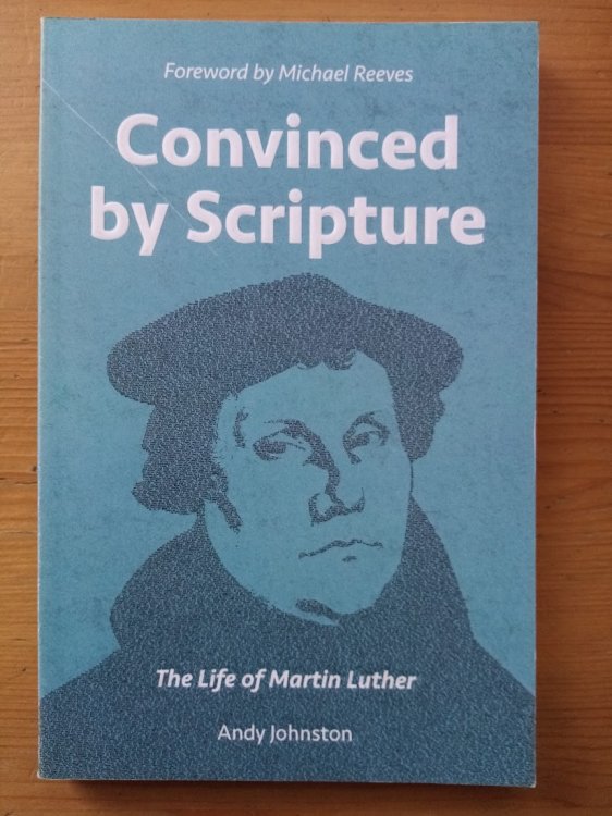 Convinced by Scripture: The Life of Martin Luther
