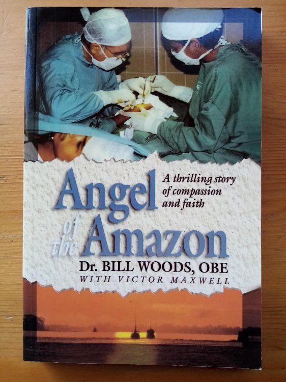 Angel of the Amazon: The Story of Dr Bill Woods, OBE: A Thrilling Story of Compassion and Faith