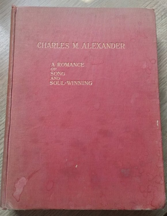 Charles M Alexander: A Romance of Song and Soul-Winning