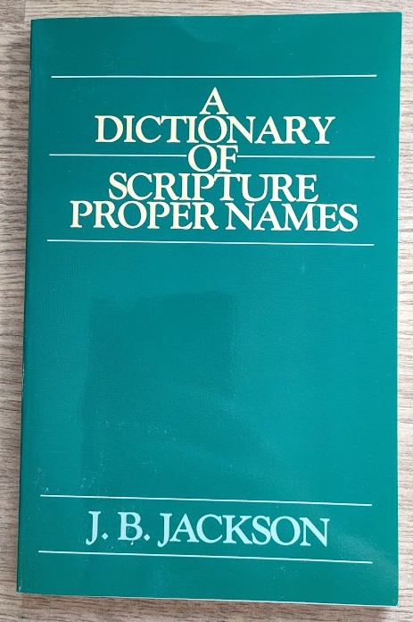 A Dictionary of the Proper Names of the Old and New Testament Scriptures, being an Accurate and Literal Translation from the Original Tongues