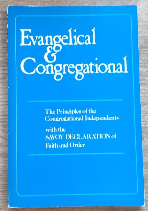 Evangelical and Congregational: The Principles of the Congregational Independents: prepared by the committee of An Evangelical Fellowship of Congregational Churches from a Draft Written by Rev Gordon T Booth, MM BD (including Savoy Declaration)
