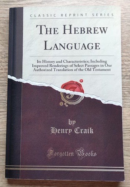 The Hebrew Language: Its History and Characteristics; Including Improved Renderings of Select Passages in Our Authorized Translation of the Old Testament