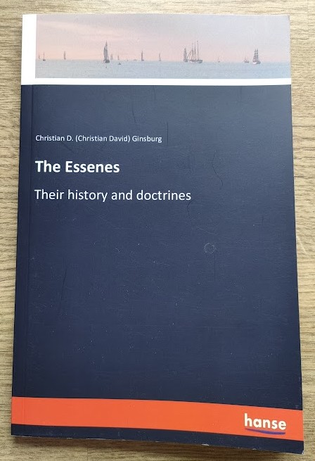 The Essenes: Their History and Doctrines: An Essay Reprinted from the Transactions of the Literary and Philosophical Society of Liverpool
