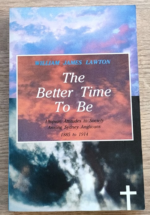 The Better Time to be: Utopian Attitudes to Society Among Sydney Anglicans: 1885 to 1914