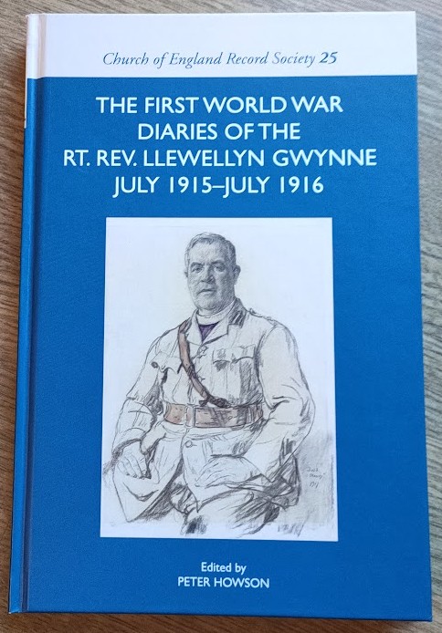 The First World War Diaries of the Rt. Rev. Llewellyn Gwynne July 1915 - July 1916 (Church of England Record Society Volume 25)