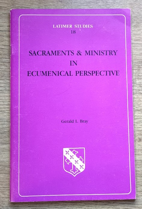 Sacraments & Ministry in Ecumenical Perspective (Latimer Studies 18)