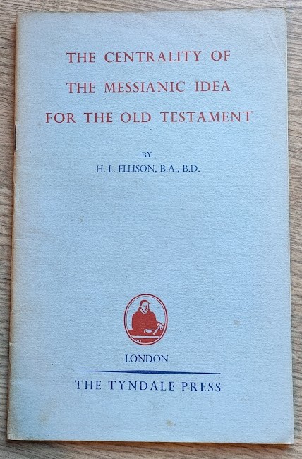 The Centrality of the Messianic Idea for the Old Testament (The Tyndale Old Testament Lecture for 1953)