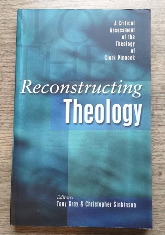 Reconstructing Theology: A Critical Assessment of the Theology of Clark Pinnock