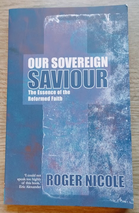Our Sovereign Saviour: The Essence of the Reformed Faith
