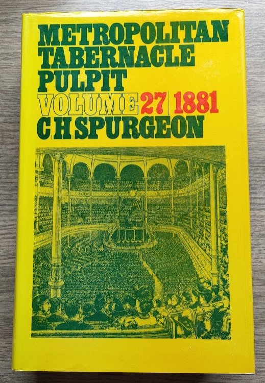 The Metropolitan Tabernacle Pulpit: Volume 27 Sermons Preached and Revised in 1881