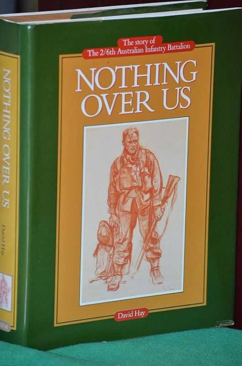 Nothing Over Us: The Story of the 2/6th Australian Infantry Battalion