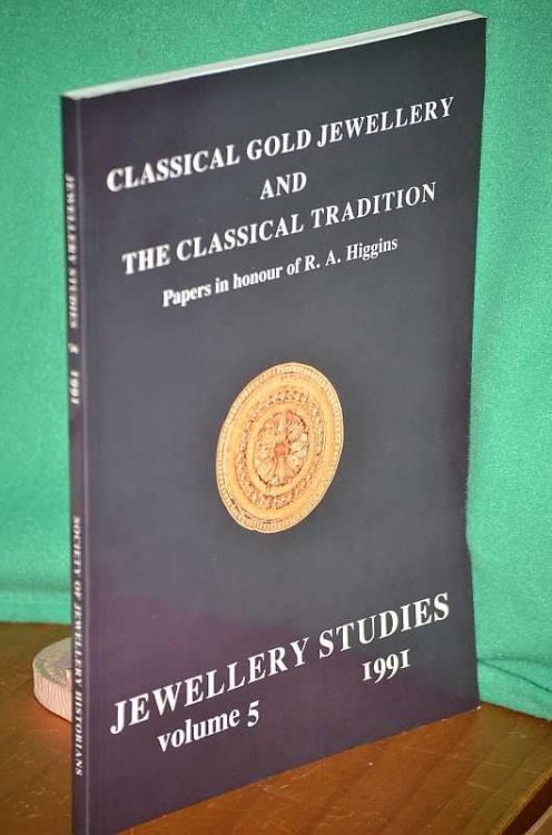 Classical Gold Jewellery and The Classical Tradition: Papers in honour of R.A. Higgins: Jewellery Studies volume 5