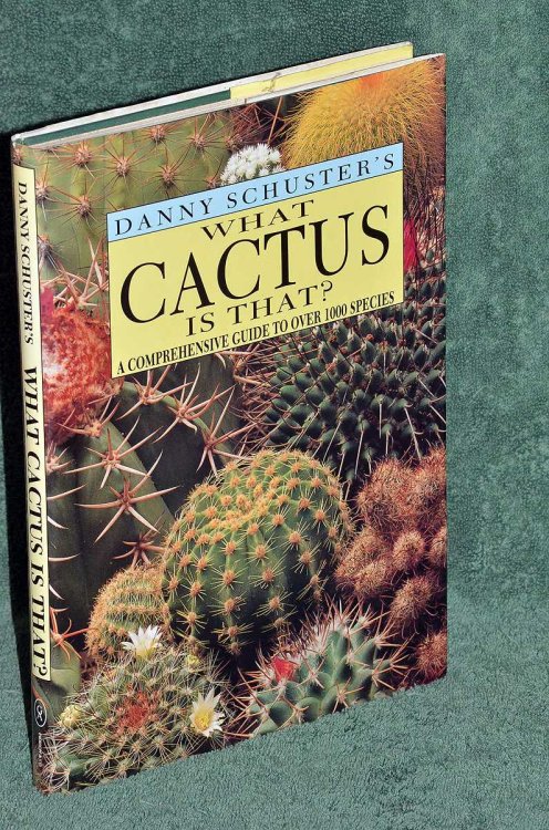 Danny Schuster's What Cactus Is That: A Comprehensive Guide To Over 1000 Species