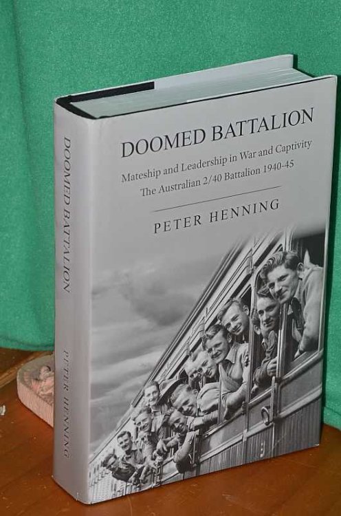 Doomed Battalion: Mateship and Leadership in War and Captivity: The Australian 2/40 Battalion 1940-45