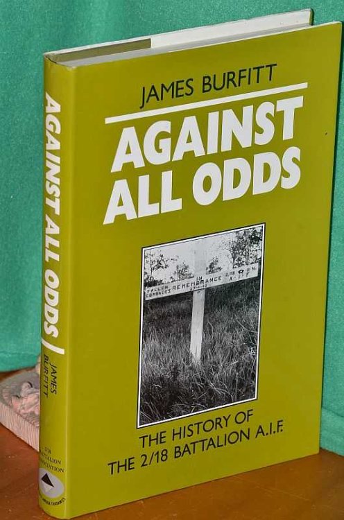 Against all Odds : The History of the 2/18 Battalion A. I. F.