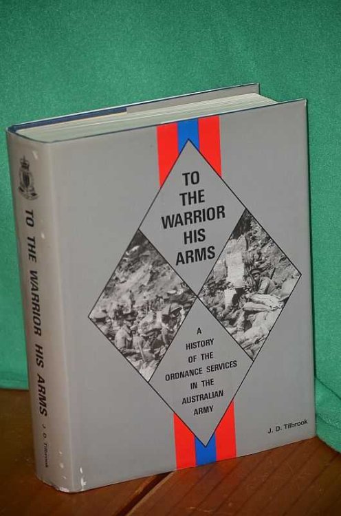 To The Warrior His Arms: A History Of The Ordnance Services In The Australian Army