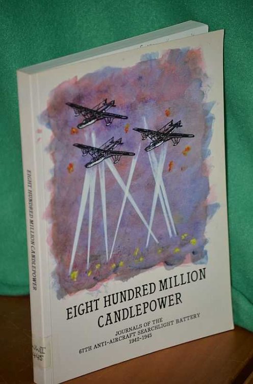 Eight Hundred Million Candlepower: Journals of 67AASL 1942-1945