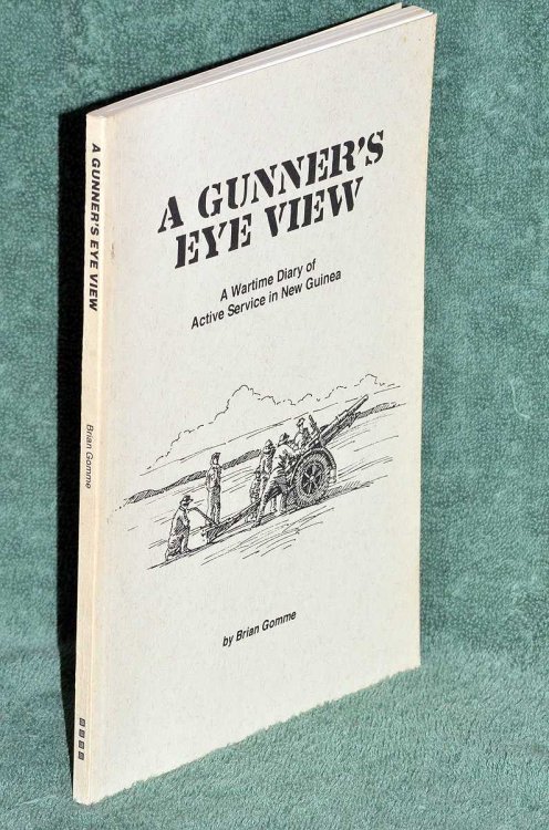 A Gunner's Eye View: A Wartime Diary of Active Service in New Guinea