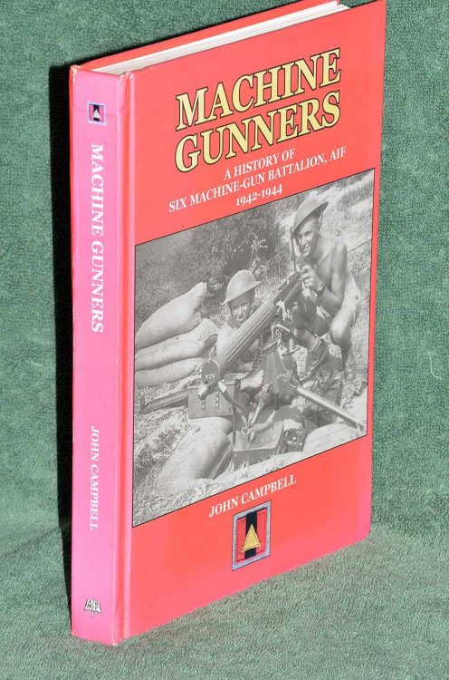 Machine-Gunners: A History of 6 Australian Machine-Gun Battalion 1942-1944