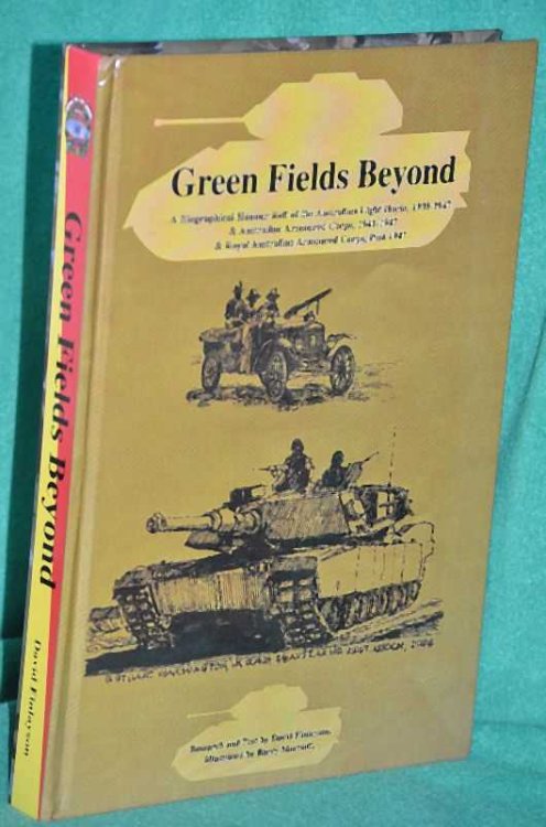 Green Fields Beyond: A Biographical Honour Roll of the Australian Light Horse 1939-1947, Australian Armoured Corps 1941-1947 & Royal Australian Armoured Corps Post 1947