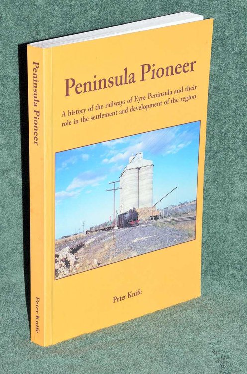 Peninsula Pioneer: A history of the railways of the Eyre Peninsula and their role in the settlement and development of the region