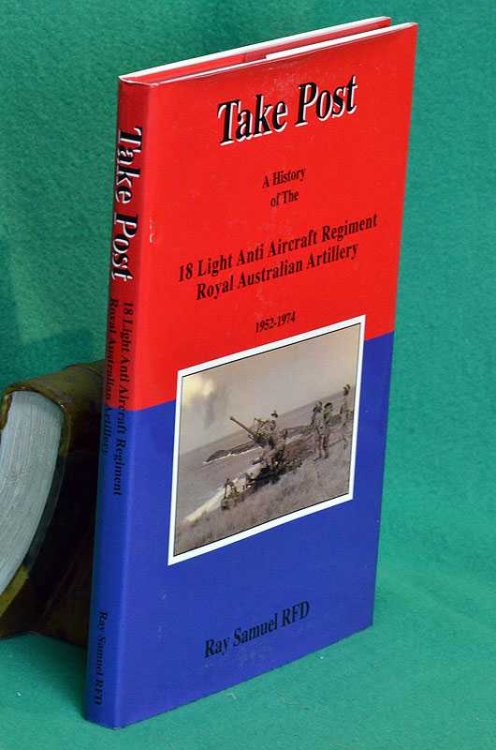 Take Post: A History of The 18 Light Anti Aircraft Regiment Royal Australian Artillery
