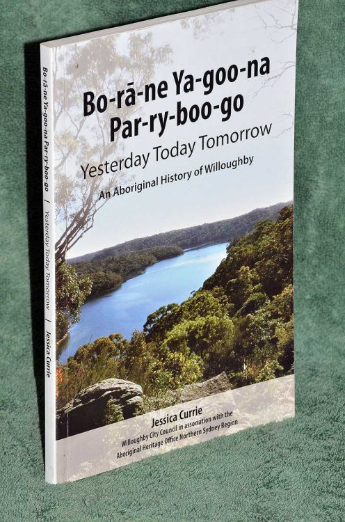 Bo-ra-ne ya-goo-na Par-ry-boo-go: Yesterday Today Tomorrow : an Aboriginal History of Willoughby