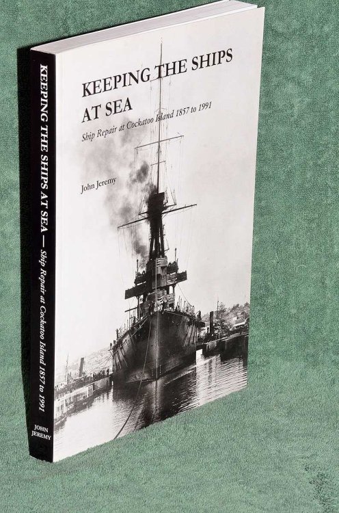 Keeping the Ships at Sea: Ship Repair at Cockatoo Island 1857 to 1991